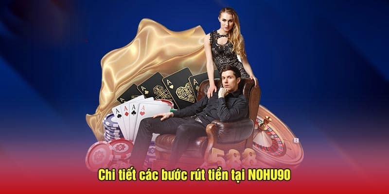 Hướng dẫn rút tiền Nohu90 cực đơn giản